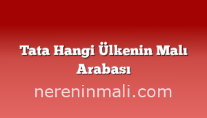 Tata Hangi Ülkenin Malı Arabası