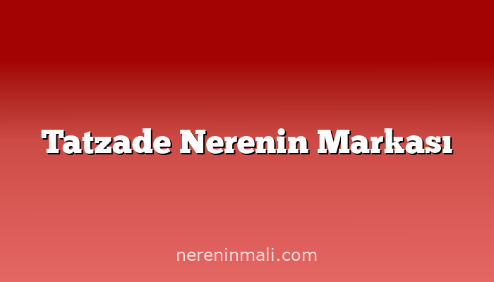 Tatzade Nerenin Markası