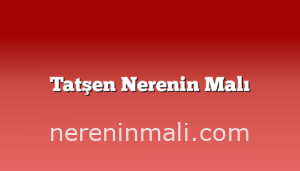 Tatşen Nerenin Malı