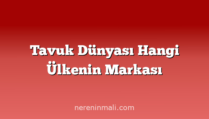 Tavuk Dünyası Hangi Ülkenin Markası