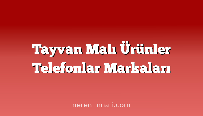 Tayvan Malı Ürünler Telefonlar Markaları