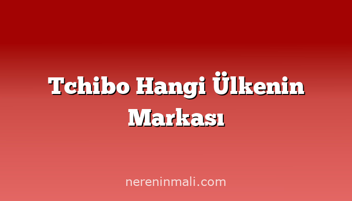 Tchibo Hangi Ülkenin Markası