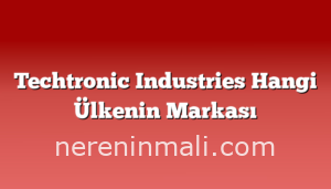 Techtronic Industries Hangi Ülkenin Markası