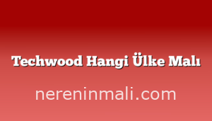 Techwood Hangi Ülke Malı