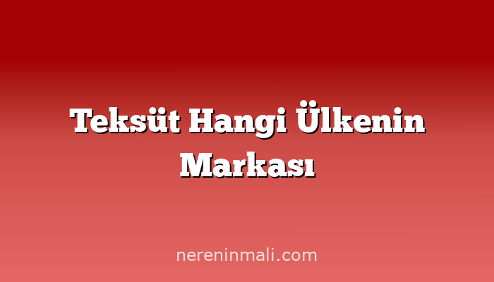 Teksüt Hangi Ülkenin Markası