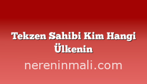 Tekzen Sahibi Kim Hangi Ülkenin