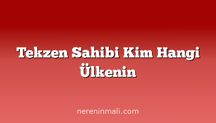 Tekzen Sahibi Kim Hangi Ülkenin