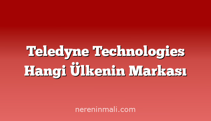 Teledyne Technologies Hangi Ülkenin Markası