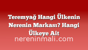 Teremyağ Hangi Ülkenin Nerenin Markası? Hangi Ülkeye Ait