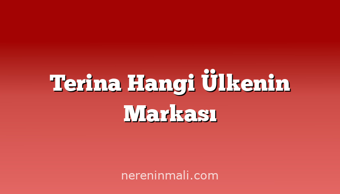 Terina Hangi Ülkenin Markası