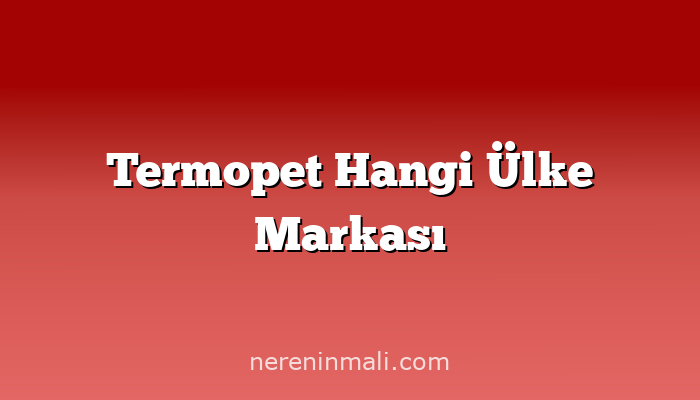 Termopet Hangi Ülke Markası