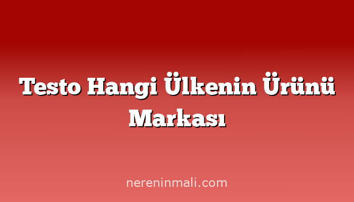 Testo Hangi Ülkenin Ürünü Markası