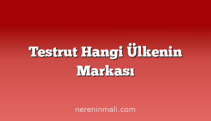 Testrut Hangi Ülkenin Markası