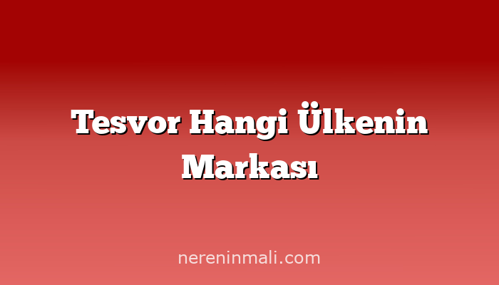 Tesvor Hangi Ülkenin Markası