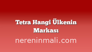 Tetra Hangi Ülkenin Markası