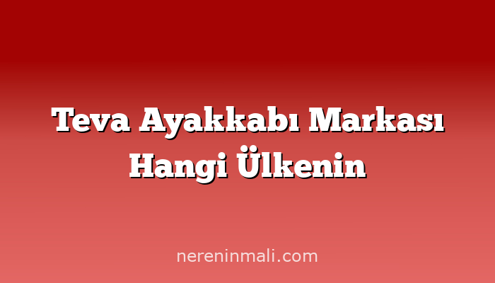 Teva Ayakkabı Markası Hangi Ülkenin