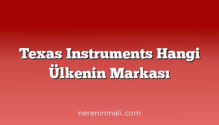 Texas Instruments Hangi Ülkenin Markası