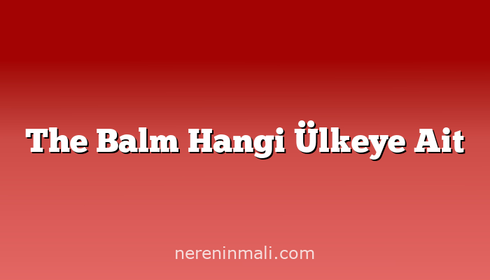 The Balm Hangi Ülkeye Ait