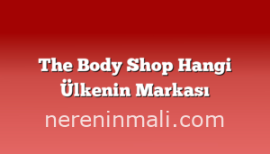 The Body Shop Hangi Ülkenin Markası