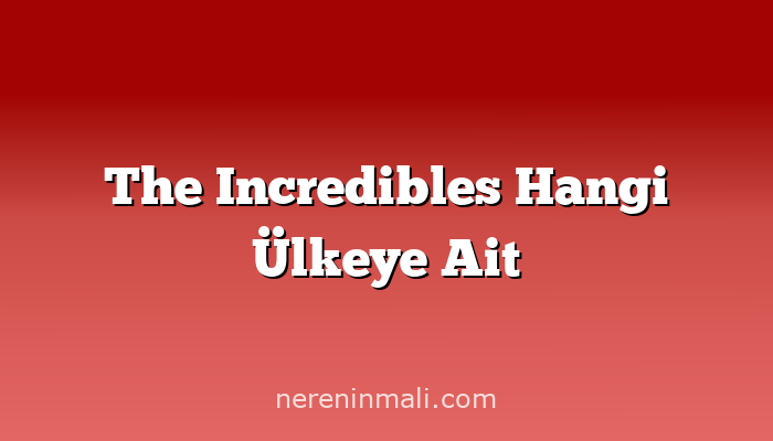 The Incredibles Hangi Ülkeye Ait