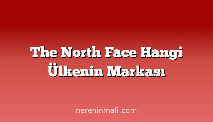 The North Face Hangi Ülkenin Markası