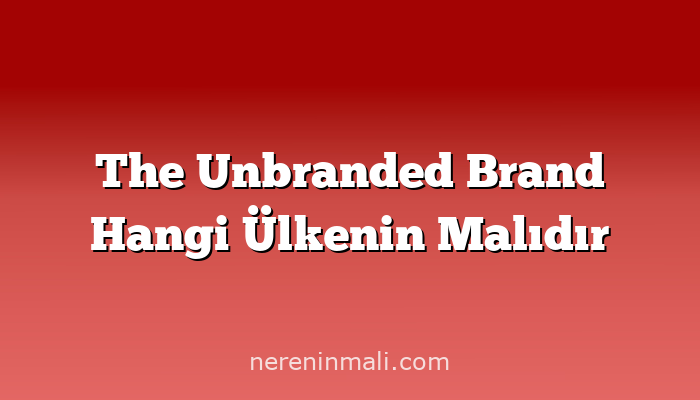 The Unbranded Brand Hangi Ülkenin Malıdır