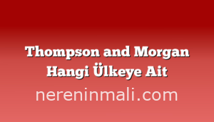 Thompson and Morgan Hangi Ülkeye Ait