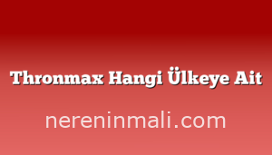 Thronmax Hangi Ülkeye Ait