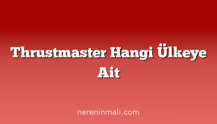 Thrustmaster Hangi Ülkeye Ait