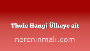 Thule Hangi Ülkeye ait