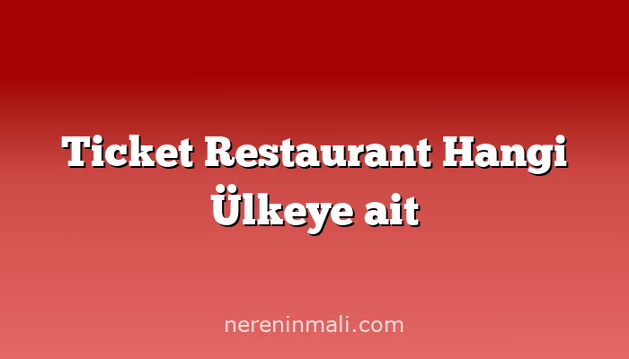 Ticket Restaurant Hangi Ülkeye ait