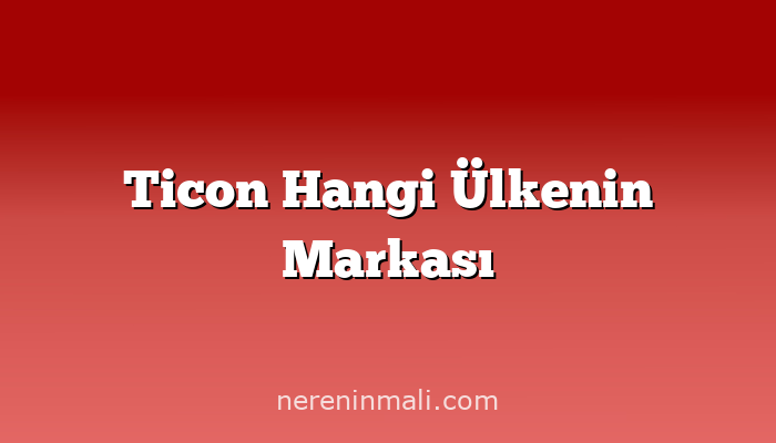 Ticon Hangi Ülkenin Markası