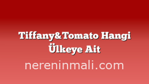 Tiffany&Tomato Hangi Ülkeye Ait