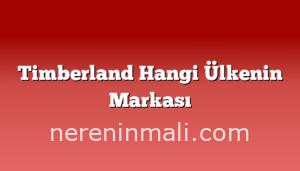 Timberland Hangi Ülkenin Markası