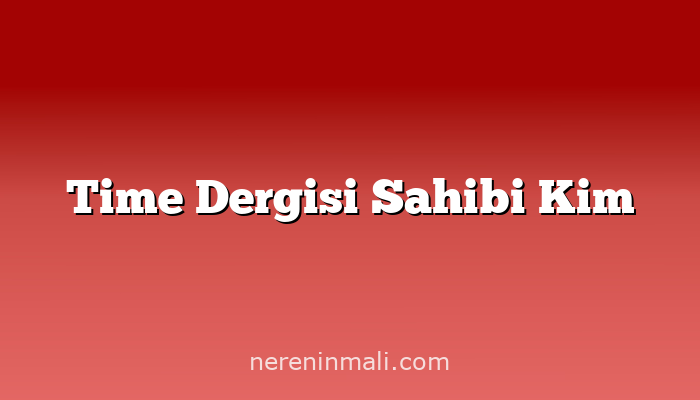 Time Dergisi Sahibi Kim