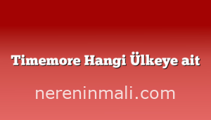 Timemore Hangi Ülkeye ait