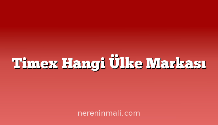 Timex Hangi Ülke Markası