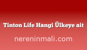 Tinton Life Hangi Ülkeye ait