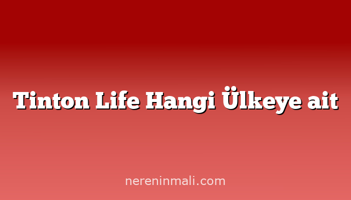 Tinton Life Hangi Ülkeye ait