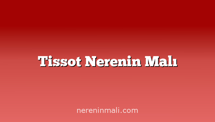 Tissot Nerenin Malı