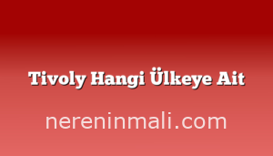 Tivoly Hangi Ülkeye Ait