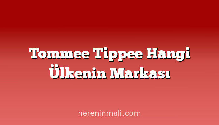 Tommee Tippee Hangi Ülkenin Markası