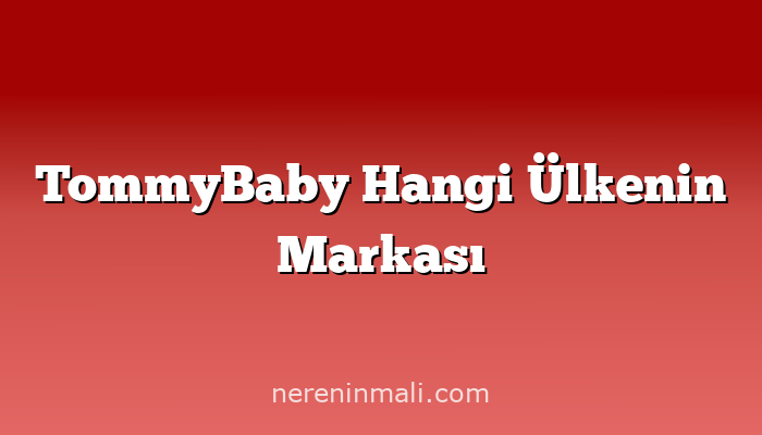 TommyBaby Hangi Ülkenin Markası