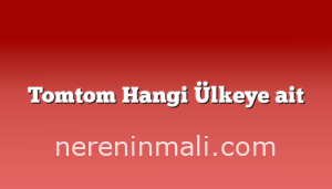 Tomtom Hangi Ülkeye ait