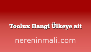 Toolux Hangi Ülkeye ait