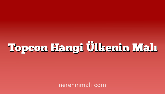 Topcon Hangi Ülkenin Malı