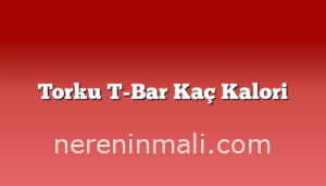 Torku T-Bar Kaç Kalori