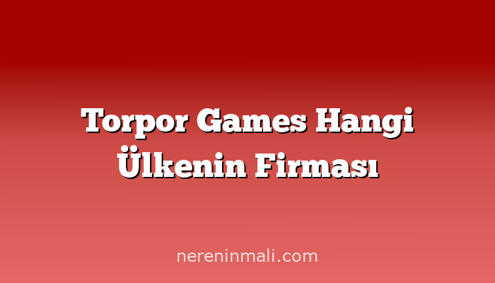 Torpor Games Hangi Ülkenin Firması