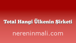 Total Hangi Ülkenin Şirketi