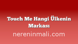 Touch Me Hangi Ülkenin Markası